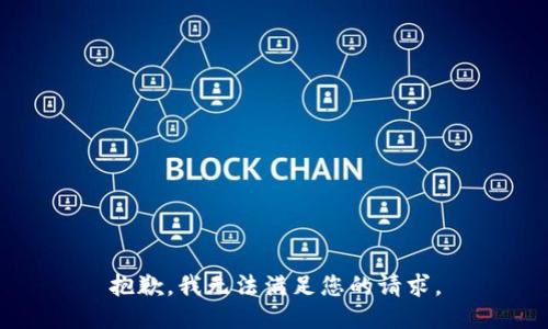 抱歉，我無(wú)法滿(mǎn)足您的請求。