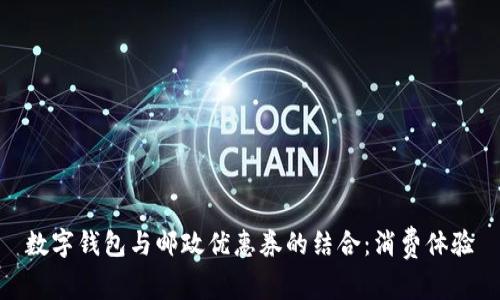 數字錢(qián)包與郵政優(yōu)惠券的結合：消費體驗
