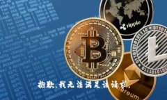 抱歉，我無(wú)法滿(mǎn)足該請求