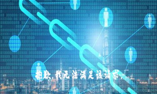 抱歉，我無(wú)法滿(mǎn)足該請求。