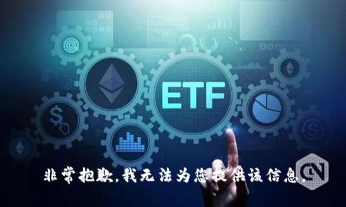 非常抱歉，我無(wú)法為您提供該信息。