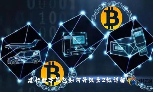 建行數字錢(qián)包如何升級至2級詳解