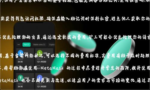   MetaMask 使用指南：如何高效管理以太坊與加密資產(chǎn) / 
 guanjianci MetaMask, 加密錢(qián)包, 區塊鏈技術(shù) /guanjianci 

MetaMask 是一種廣泛使用的數字貨幣錢(qián)包，允許用戶(hù)與以太坊區塊鏈及其生態(tài)系統進(jìn)行交互。作為一款瀏覽器擴展和移動(dòng)應用程序，MetaMask 提供了簡(jiǎn)單且安全的方式來(lái)存儲、發(fā)送和接收以太坊（ETH）及 ERC20 代幣。無(wú)論你是初學(xué)者還是有經(jīng)驗的用戶(hù)，理解 MetaMask 的工作原理和最佳使用實(shí)踐對你的加密資產(chǎn)管理至關(guān)重要。

MetaMask 的基本功能
MetaMask 的核心功能包括創(chuàng  )建和管理以太坊錢(qián)包、發(fā)送和接收數字資產(chǎn)、與去中心化應用（DApp）互動(dòng)等。用戶(hù)可以輕松地在 MetaMask 中進(jìn)行以下操作：
ul
    listrong創(chuàng  )建錢(qián)包：/strong用戶(hù)可以通過(guò)簡(jiǎn)單的步驟創(chuàng  )建新錢(qián)包，并生成助記詞以備份錢(qián)包。助記詞是恢復錢(qián)包的唯一方式，因此必須妥善保管。/li
    listrong管理資產(chǎn)：/strong用戶(hù)可以查看和管理以太坊及其代幣的余額，添加特定的 ERC20 代幣，讓資產(chǎn)管理變得更加便捷。/li
    listrong發(fā)送與接收：/strongMetaMask 允許用戶(hù)直接在錢(qián)包中發(fā)送和接收以太坊和 ERC20 代幣，只需輸入地址和金額。/li
    listrong連接 DApp：/strong用戶(hù)可以通過(guò) MetaMask 安全地與各種去中心化應用進(jìn)行互動(dòng)。這些 DApp 包括去中心化交易所（DEX）、游戲、NFT 市場(chǎng)等。/li
/ul

MetaMask 的安全性
安全性是使用任何數字錢(qián)包時(shí)的首要考慮因素。MetaMask 采用了多重安全措施來(lái)保護用戶(hù)的資產(chǎn)：
ul
    listrong私鑰控制：/strongMetaMask 的用戶(hù)將私鑰保存在本地設備上，而不是集中存儲在服務(wù)器上。這意味著(zhù)用戶(hù)擁有對自己資產(chǎn)的完全控制權。/li
    listrong助記詞：/strong助記詞是恢復錢(qián)包的核心，MetaMask 提供了生成和管理助記詞的方法。用戶(hù)應確保不與其他人分享這一信息，并將其保存在安全地點(diǎn)。/li
    listrong密碼保護：/strong用戶(hù)可以設置強密碼，以增加錢(qián)包安全性。每次打開(kāi) MetaMask 時(shí)都需要輸入密碼，從而防止未經(jīng)授權的訪(fǎng)問(wèn)。/li
/ul

如何創(chuàng  )建和設置 MetaMask 錢(qián)包
創(chuàng  )建 MetaMask 錢(qián)包的步驟相對簡(jiǎn)單易懂，以下是詳細的創(chuàng  )建過(guò)程：
ol
    listrong下載與安裝：/strong首先，訪(fǎng)問(wèn) MetaMask 官方網(wǎng)站，下載適用于你的瀏覽器或移動(dòng)設備的應用程序進(jìn)行安裝。/li
    listrong創(chuàng  )建新錢(qián)包：/strong安裝完成后，打開(kāi)應用程序，選擇“創(chuàng  )建錢(qián)包”選項。接著(zhù)，設置一個(gè)強而獨特的密碼。/li
    listrong保存助記詞：/strongMetaMask 會(huì )生成一組助記詞，用戶(hù)需將其安全存儲。確保不將此信息保存在網(wǎng)上或與他人分享。/li
    listrong完成設置：/strong按照提示完成設置，接受 MetaMask 的條款與條件后，你就可以開(kāi)始使用錢(qián)包進(jìn)行交易了。/li
/ol

如何使用 MetaMask 進(jìn)行交易
使用 MetaMask 進(jìn)行加密資產(chǎn)交易非常簡(jiǎn)單。以下是進(jìn)行交易的基本步驟：
ol
    listrong確保賬戶(hù)余額：/strong在發(fā)送交易前，確保你的錢(qián)包中有足夠的以太坊用于支付交易費用（礦工費）。/li
    listrong訪(fǎng)問(wèn)應用程序：/strong打開(kāi)你想要進(jìn)行交易的 DApp，例如去中心化交易所，MetaMask 會(huì )自動(dòng)提示你連接錢(qián)包。/li
    listrong發(fā)起交易：/strong輸入交易的詳情，包括接收地址和發(fā)送金額。確認交易信息后，點(diǎn)擊“發(fā)送”按鈕。/li
    listrong確認費用：/strongMetaMask 會(huì )提示你確認交易費用，選擇適合你的費用后，點(diǎn)擊確認。交易將被提交到網(wǎng)絡(luò )中。/li
/ol

常見(jiàn)問(wèn)題

1. MetaMask 是否安全？
MetaMask 作為一個(gè)去中心化的錢(qián)包，安全性相對較高，因為用戶(hù)私鑰存儲在本地設備上。相較于集中式錢(qián)包，其不容易受到黑客攻擊。但用戶(hù)需要采取必要的安全措施，包括定期備份助記詞、使用強密碼、以及定期更新軟件以防止漏洞。同時(shí)，用戶(hù)應當警惕網(wǎng)絡(luò )釣魚(yú)攻擊，不要隨意點(diǎn)擊未知鏈接。

2. 如何恢復我的 MetaMask 錢(qián)包？
如果你忘記了密碼，或更換了設備，你可以通過(guò)助記詞來(lái)恢復錢(qián)包。打開(kāi) MetaMask，選擇“恢復錢(qián)包”選項，輸入正確的助記詞，便可重新獲得錢(qián)包訪(fǎng)問(wèn)權限。確保在輸入助記詞時(shí)保持私密，避免他人獲取你的信息。

3. 如何提高 MetaMask 的交易速度？
MetaMask 的交易速度受到網(wǎng)絡(luò )擁堵和礦工費用的影響。當以太坊網(wǎng)絡(luò )繁忙時(shí)，交易可能會(huì )變慢。你可以嘗試增加交易的礦工費用，以?xún)?yōu)先處理你的交易。通過(guò)選定較高的費用，礦工可能會(huì )優(yōu)先處理你的請求，從而提高交易速度。然而，這也會(huì )導致費用增加，因此用戶(hù)需根據自己的需求謹慎選擇。

4. 使用 MetaMask 交易時(shí)的費用是怎樣計算的？
MetaMask 的交易費用由礦工費構成，此費用對以太坊網(wǎng)絡(luò )的負擔和隊列等因素有所影響。用戶(hù)在進(jìn)行交易時(shí)會(huì )看到建議的礦工費用，基于當前網(wǎng)絡(luò )狀況，可以選擇不同的費用標準。高費用有助于及時(shí)處理交易，低費用則可能導致交易延遲，用戶(hù)可以根據實(shí)際情況調整費用設置。

通過(guò)了解以上內容，你不僅可以熟練使用 MetaMask，還能確保自身的資產(chǎn)安全。無(wú)論你是新手還是資深投資者，掌握常見(jiàn)問(wèn)題的回答，將幫助你在使用 MetaMask 的過(guò)程中盡量避開(kāi)常見(jiàn)的陷阱，提升使用體驗。

在數字貨幣的世界中，MetaMask 為用戶(hù)提供了無(wú)縫的訪(fǎng)問(wèn)去中心化金融（DeFi）和區塊鏈項目的途徑。隨著(zhù)加密技術(shù)的持續發(fā)展，MetaMask 也會(huì )不斷更新與改進(jìn)，以適應用戶(hù)的需求與市場(chǎng)的變化。通過(guò)不斷學(xué)習和實(shí)踐，用戶(hù)將更好地理解區塊鏈的核心概念，提升其在數字資產(chǎn)管理中的能力與信心。