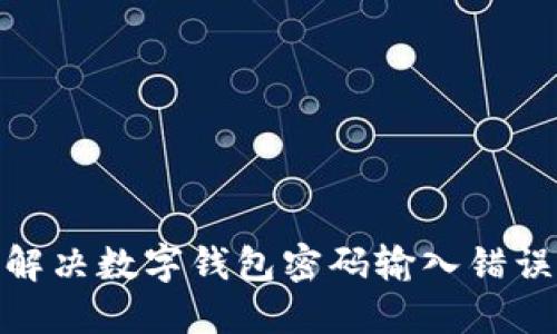 : 如何解決數字錢(qián)包密碼輸入錯誤的問(wèn)題