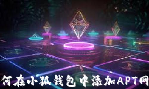
如何在小狐錢(qián)包中添加APT網(wǎng)絡(luò )