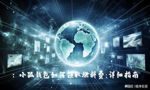 : 小狐錢(qián)包如何領(lǐng)取燃料費：詳細指南