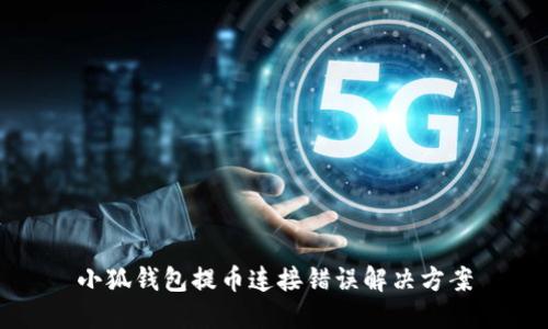 小狐錢(qián)包提幣連接錯誤解決方案