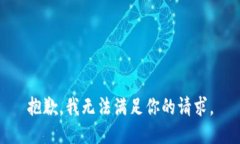 抱歉，我無(wú)法滿(mǎn)足你的請