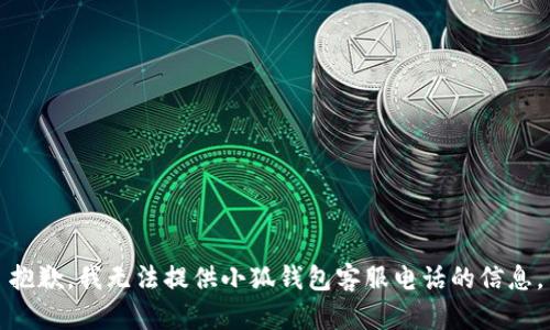抱歉，我無(wú)法提供小狐錢(qián)包客服電話(huà)的信息。