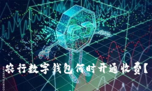 農行數字錢(qián)包何時(shí)開(kāi)通收費？