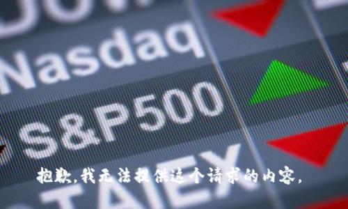 抱歉，我無(wú)法提供這個(gè)請求的內容。 