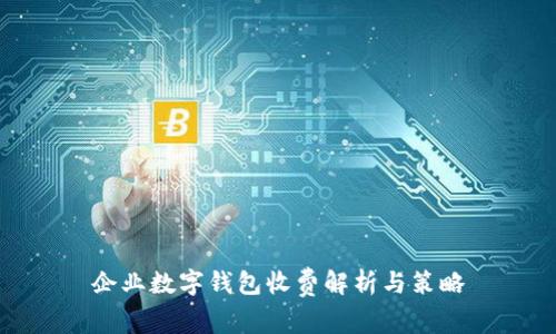 企業(yè)數字錢(qián)包收費解析與策略