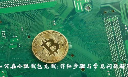 如何在小狐錢(qián)包充錢(qián)：詳細步驟與常見(jiàn)問(wèn)題解答