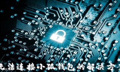 
無(wú)法連接小狐錢(qián)包的解決方案