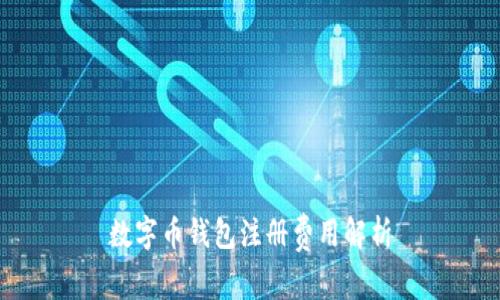 數字幣錢(qián)包注冊費用解析