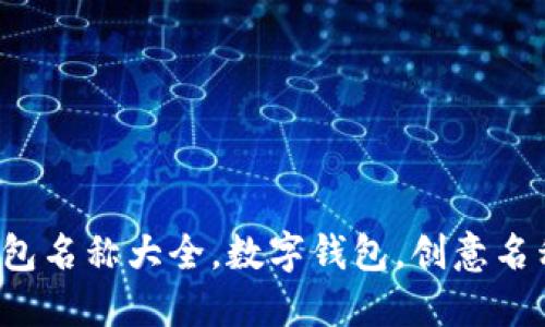 創(chuàng  )意數字錢(qián)包名稱(chēng)大全，數字錢(qián)包，創(chuàng  )意名稱(chēng)，金融科技