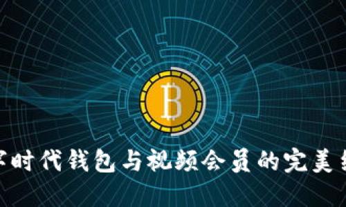 數字時(shí)代錢(qián)包與視頻會(huì )員的完美結合