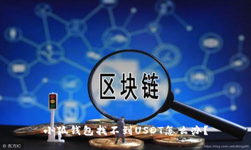 小狐錢(qián)包找不到USDT怎么辦？