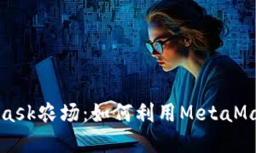 深入了解MetaMask農場(chǎng)：如何利用MetaMask進(jìn)行農場(chǎng)投資
