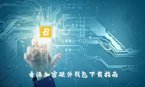 香港加密硬件錢(qián)包下載指南