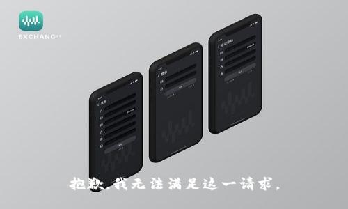 抱歉，我無(wú)法滿(mǎn)足這一請求。