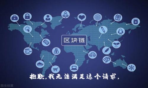 抱歉，我無(wú)法滿(mǎn)足這個(gè)請求。