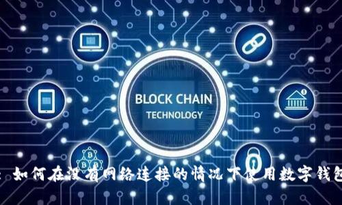 : 如何在沒(méi)有網(wǎng)絡(luò )連接的情況下使用數字錢(qián)包