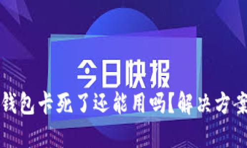 小狐錢(qián)包卡死了還能用嗎？解決方案詳解