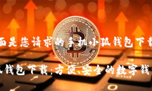 好的，下面是您請求的手機小狐錢(qián)包下載的內容:

手機小狐錢(qián)包下載：方便、安全的數字錢(qián)包選擇