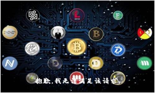 抱歉，我無(wú)法滿(mǎn)足該請求。