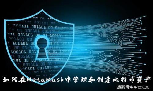 如何在MetaMask中管理和創(chuàng  )建比特幣資產(chǎn)