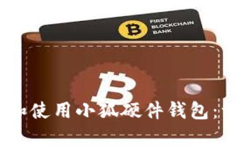 如何下載和使用小狐硬件錢(qián)包：一站式指南