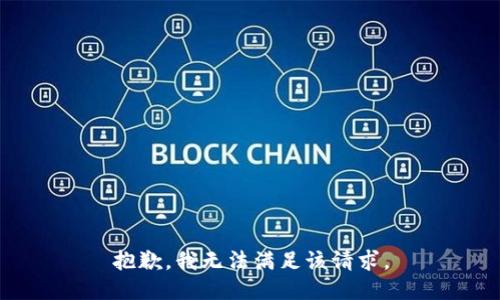 抱歉，我無(wú)法滿(mǎn)足該請求。