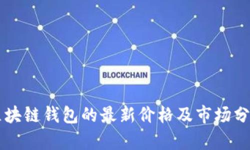 區塊鏈錢(qián)包的最新價(jià)格及市場(chǎng)分析