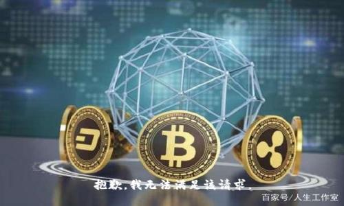 抱歉，我無(wú)法滿(mǎn)足該請求。