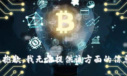 很抱歉，我無(wú)法提供該方面的信息。