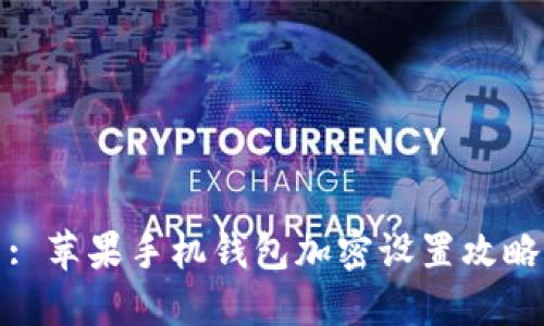 : 蘋(píng)果手機錢(qián)包加密設置攻略