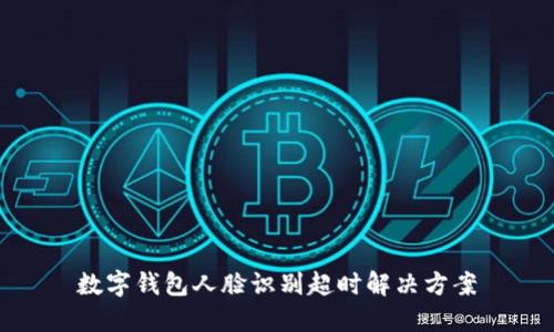 數字錢(qián)包人臉識別超時(shí)解決方案