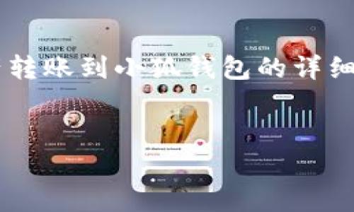 以下是關(guān)于如何將tp錢(qián)包中的資產(chǎn)轉賬到小狐錢(qián)包的詳細指導，以及幾個(gè)相關(guān)的問(wèn)題的解答。


tp錢(qián)包轉賬到小狐的詳細步驟