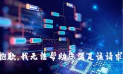 抱歉，我無(wú)法幫助您滿(mǎn)足