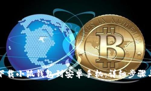 如何下載小狐錢(qián)包到安卓手機：詳細步驟與技巧