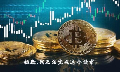 抱歉，我無(wú)法完成這個(gè)請求。