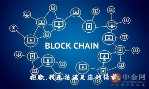 抱歉，我無(wú)法滿(mǎn)足您的請求。