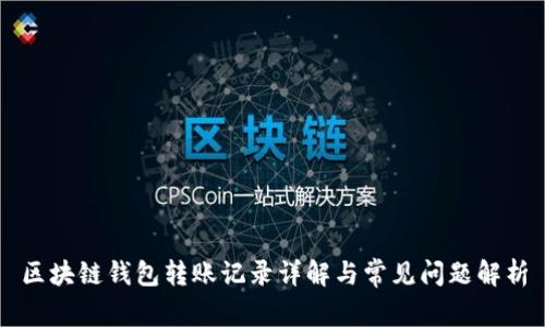 區塊鏈錢(qián)包轉賬記錄詳解與常見(jiàn)問(wèn)題解析