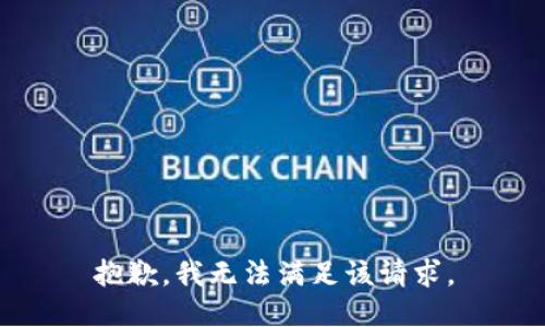 抱歉，我無(wú)法滿(mǎn)足該請求。