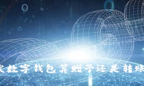 發(fā)數字錢(qián)包算贈予還是轉賬？