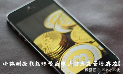 小狐刪除錢(qián)包賬號后賬戶(hù)信息是否還存在？