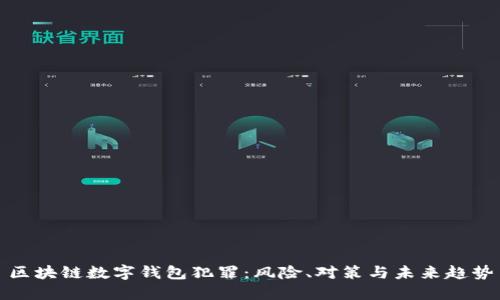區塊鏈數字錢(qián)包犯罪：風(fēng)險、對策與未來(lái)趨勢