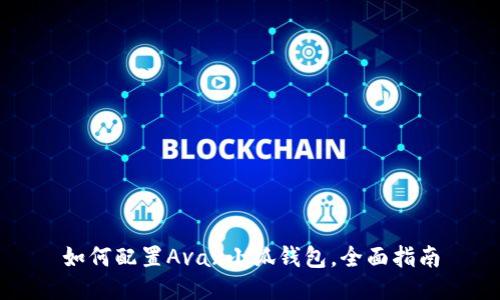 如何配置Avax小狐錢(qián)包，全面指南