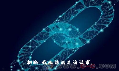 抱歉，我無(wú)法滿(mǎn)足該請求。